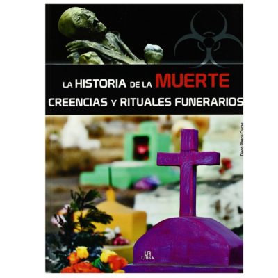 Libro La Historia De La Muerte Creencias y Rituales Funerarios- Diego Blasco Cruces- Editorial Libsa libreria brasl